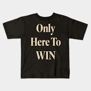 Only Here To Win Kids T-Shirt